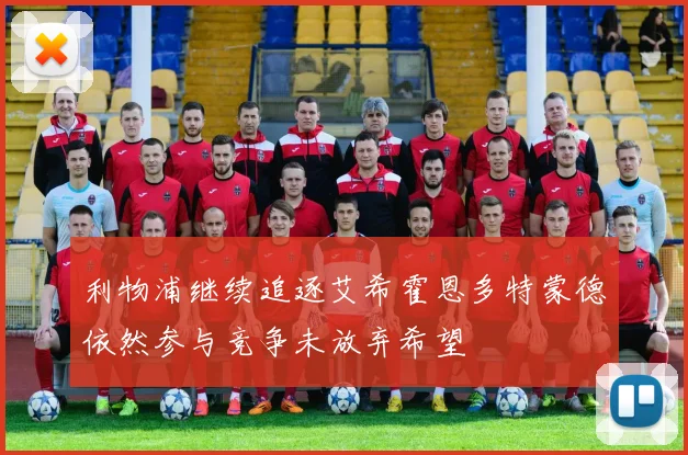 利物浦继续追逐艾希霍恩多特蒙德依然参与竞争未放弃希望