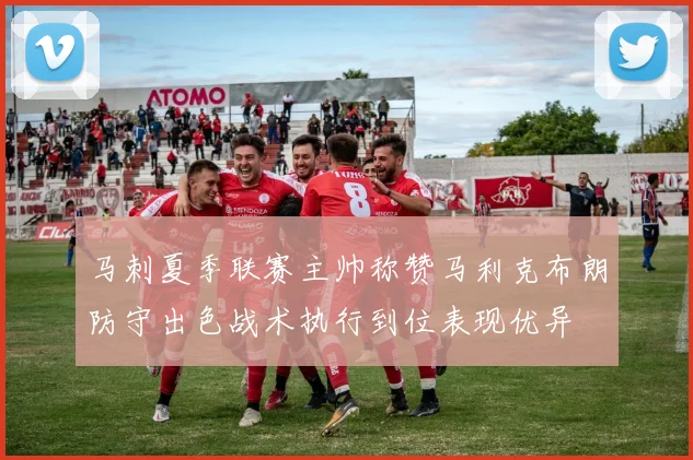马刺夏季联赛主帅称赞马利克布朗防守出色战术执行到位表现优异