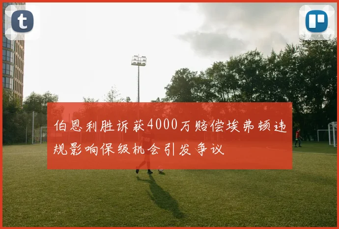 伯恩利胜诉获4000万赔偿埃弗顿违规影响保级机会引发争议